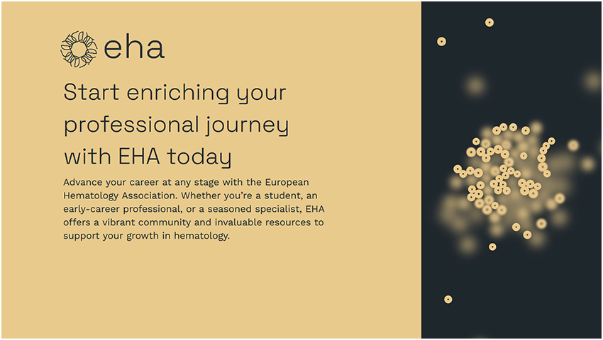 Graphic with text: Start enriching your professional journey with EHA today. Advance your career at any stage with the European Hematology Association. Whether you're a student, an early-career professional, or a seasoned specialist, EHA offers a vibrant community and invaluable resources to support your growth in hematology.